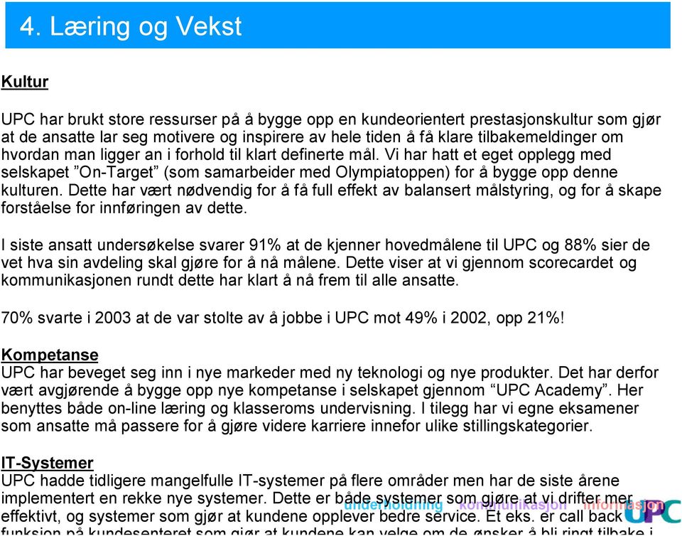 Dette har vært nødvendig for å få full effekt av balansert målstyring, og for å skape forståelse for innføringen av dette.