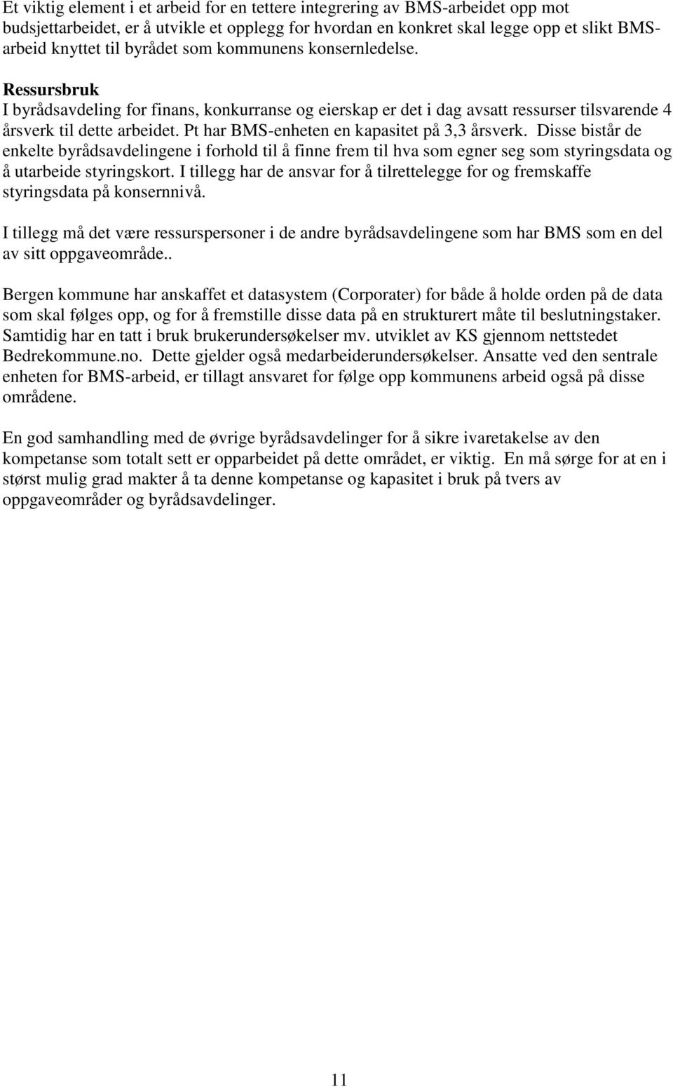 Pt har BMS-enheten en kapasitet på 3,3 årsverk. Disse bistår de enkelte byrådsavdelingene i forhold til å finne frem til hva som egner seg som styringsdata og å utarbeide styringskort.