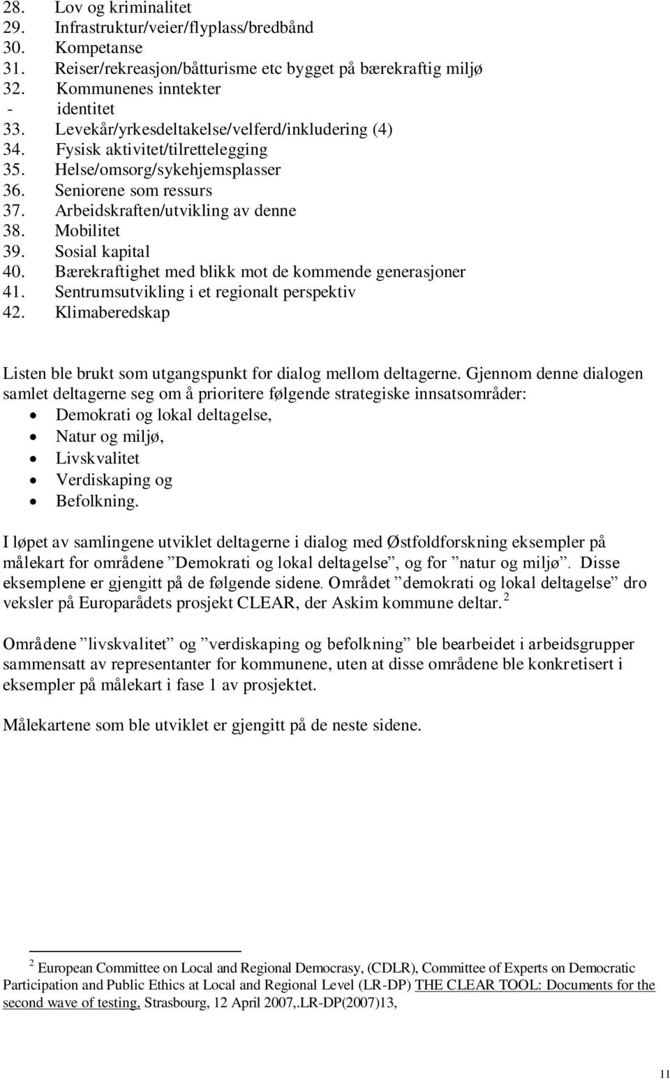 Sosial kapital 40. Bærekraftighet med blikk mot de kommende generasjoner 41. Sentrumsutvikling i et regionalt perspektiv 42.