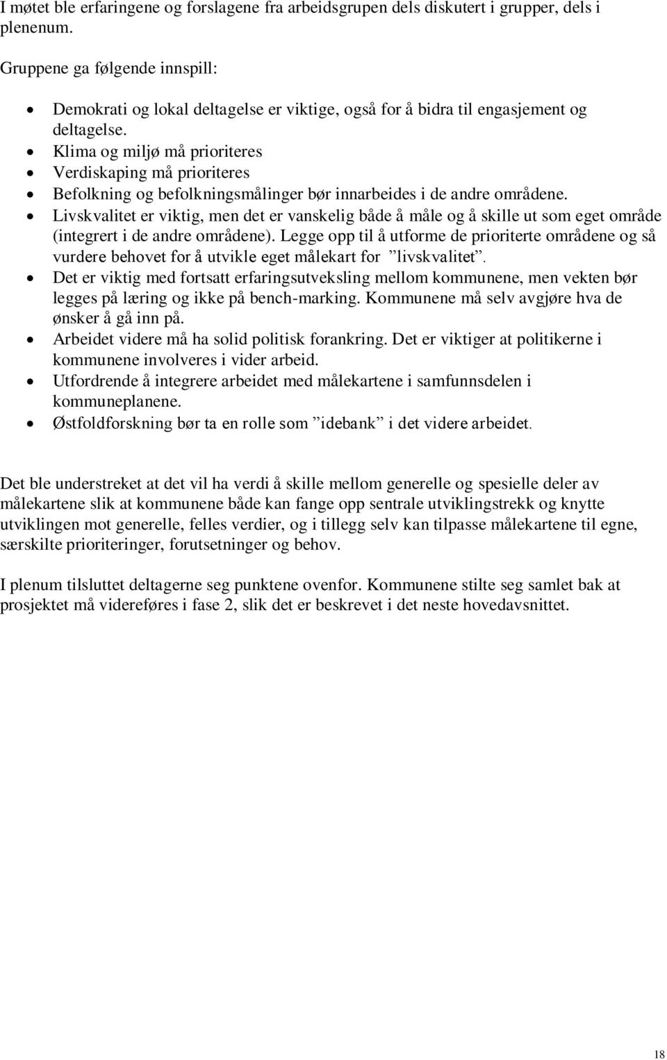 Klima og miljø må prioriteres Verdiskaping må prioriteres Befolkning og befolkningsmålinger bør innarbeides i de andre områdene.