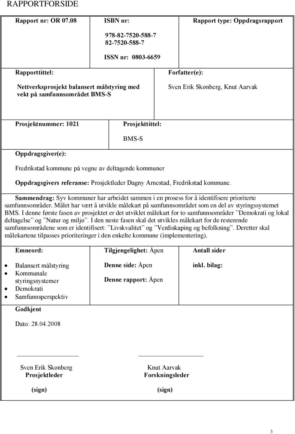 Erik Skønberg, Knut Aarvak Prosjektnummer: 1021 Prosjekttittel: BMS-S Oppdragsgiver(e): Fredrikstad kommune på vegne av deltagende kommuner Oppdragsgivers referanse: Prosjektleder Dagny Arnestad,