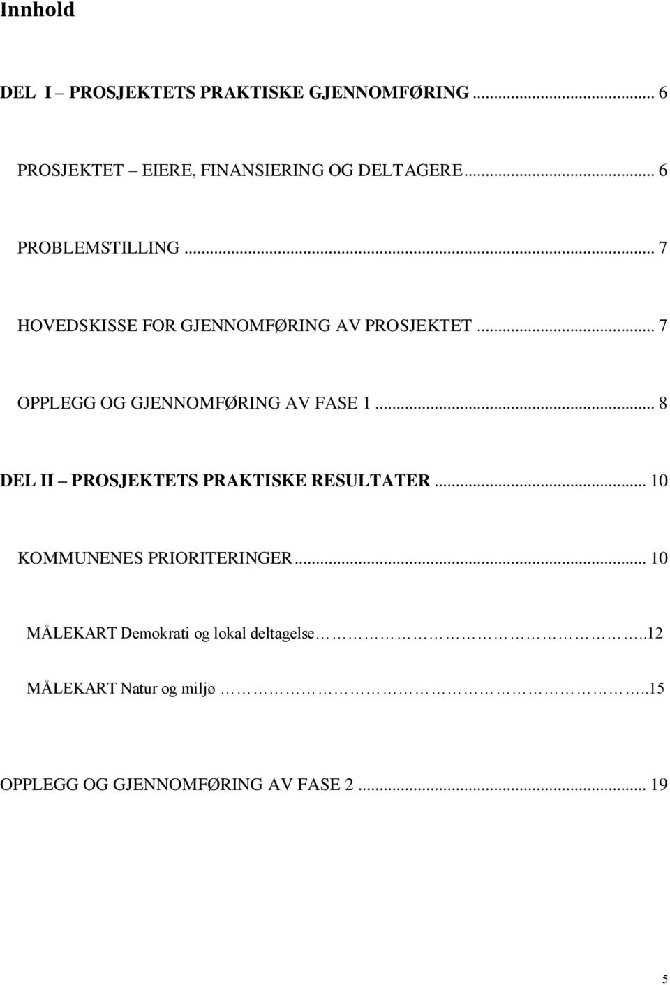 .. 7 OPPLEGG OG GJENNOMFØRING AV FASE 1... 8 DEL II PROSJEKTETS PRAKTISKE RESULTATER.