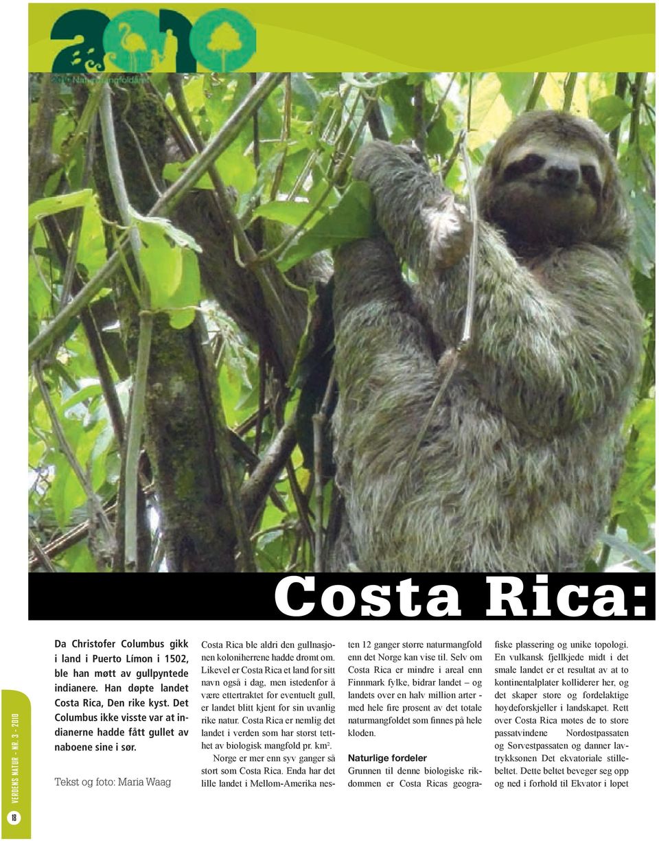 Likevel er Costa Rica et land for sitt navn også i dag, men istedenfor å være ettertraktet for eventuelt gull, er landet blitt kjent for sin uvanlig rike natur.