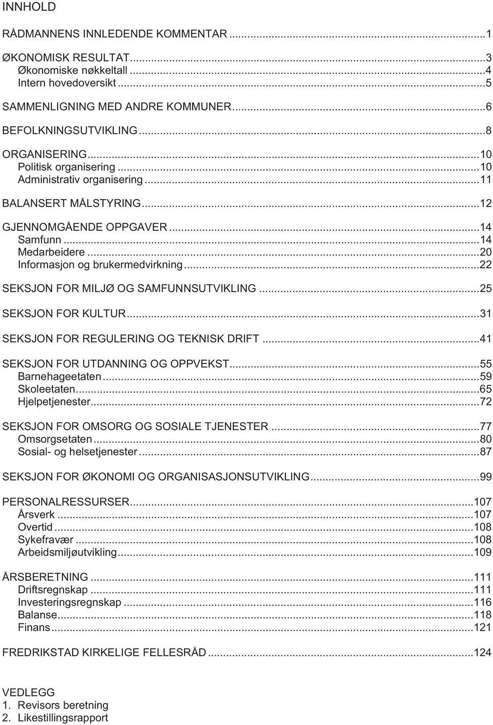 .. 22 SEKSJON FOR MILJØ OG SAMFUNNSUTVIKLING... 25 SEKSJON FOR KULTUR... 31 SEKSJON FOR REGULERING OG TEKNISK DRIFT... 41 SEKSJON FOR UTDANNING OG OPPVEKST... 55 Barnehageetaten... 59 Skoleetaten.