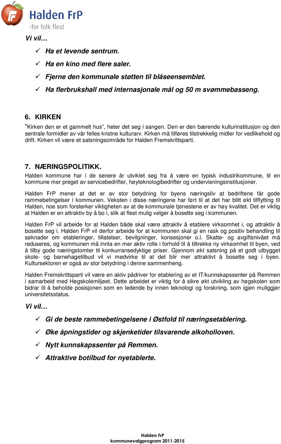 Kirken må tilføres tilstrekkelig midler for vedlikehold og drift. Kirken vil være et satsningsområde for Halden Fremskrittsparti. 7. NÆRINGSPOLITIKK.