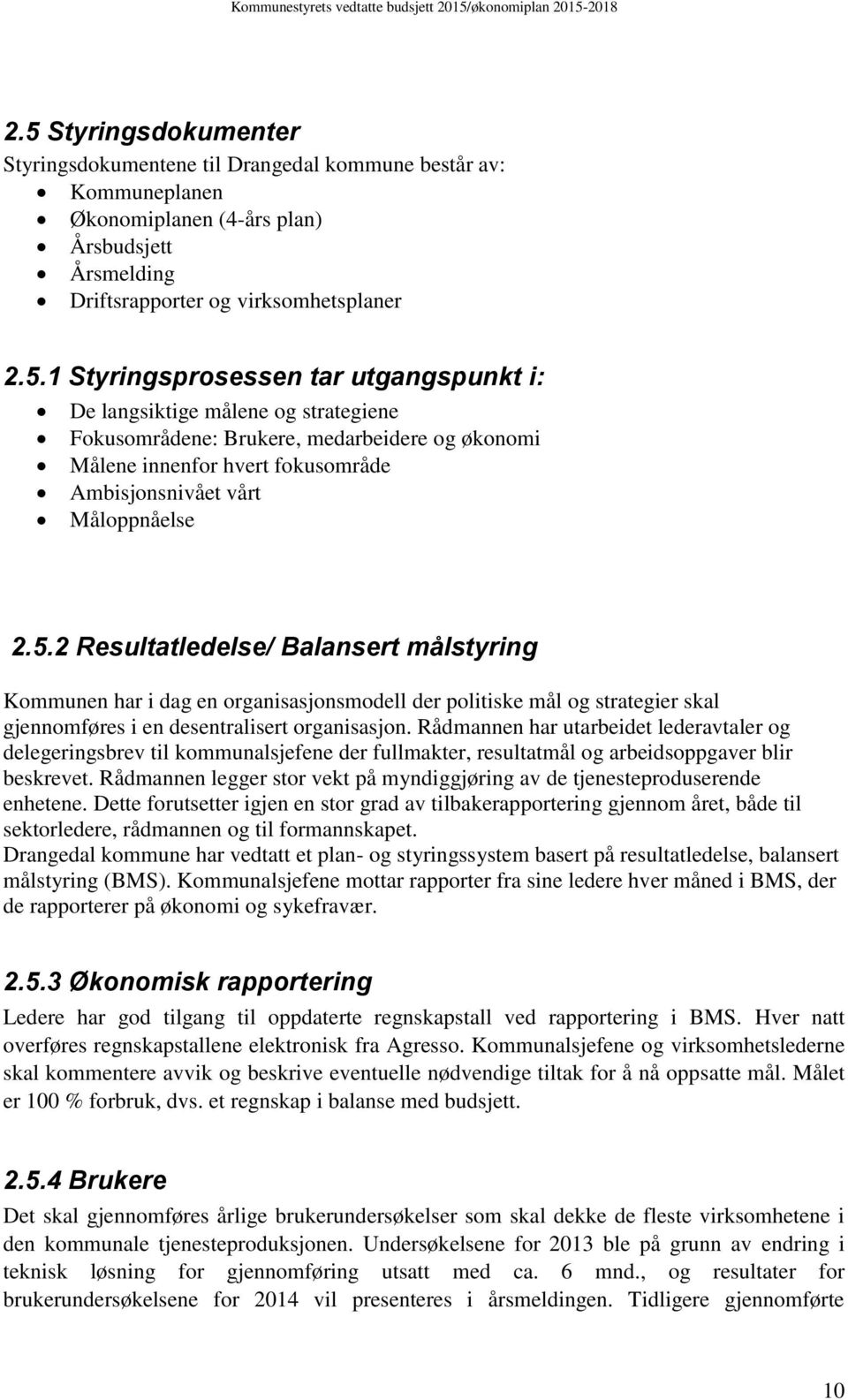 Rådmannen har utarbeidet lederavtaler og delegeringsbrev til kommunalsjefene der fullmakter, resultatmål og arbeidsoppgaver blir beskrevet.