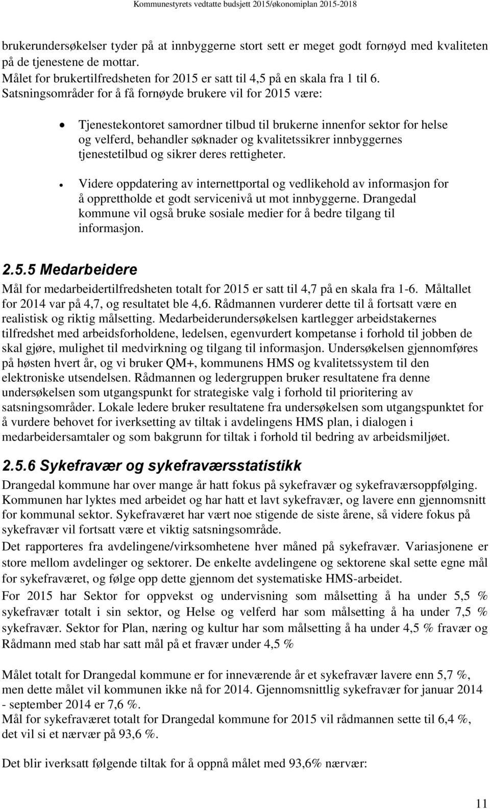 tjenestetilbud og sikrer deres rettigheter. Videre oppdatering av internettportal og vedlikehold av informasjon for å opprettholde et godt servicenivå ut mot innbyggerne.