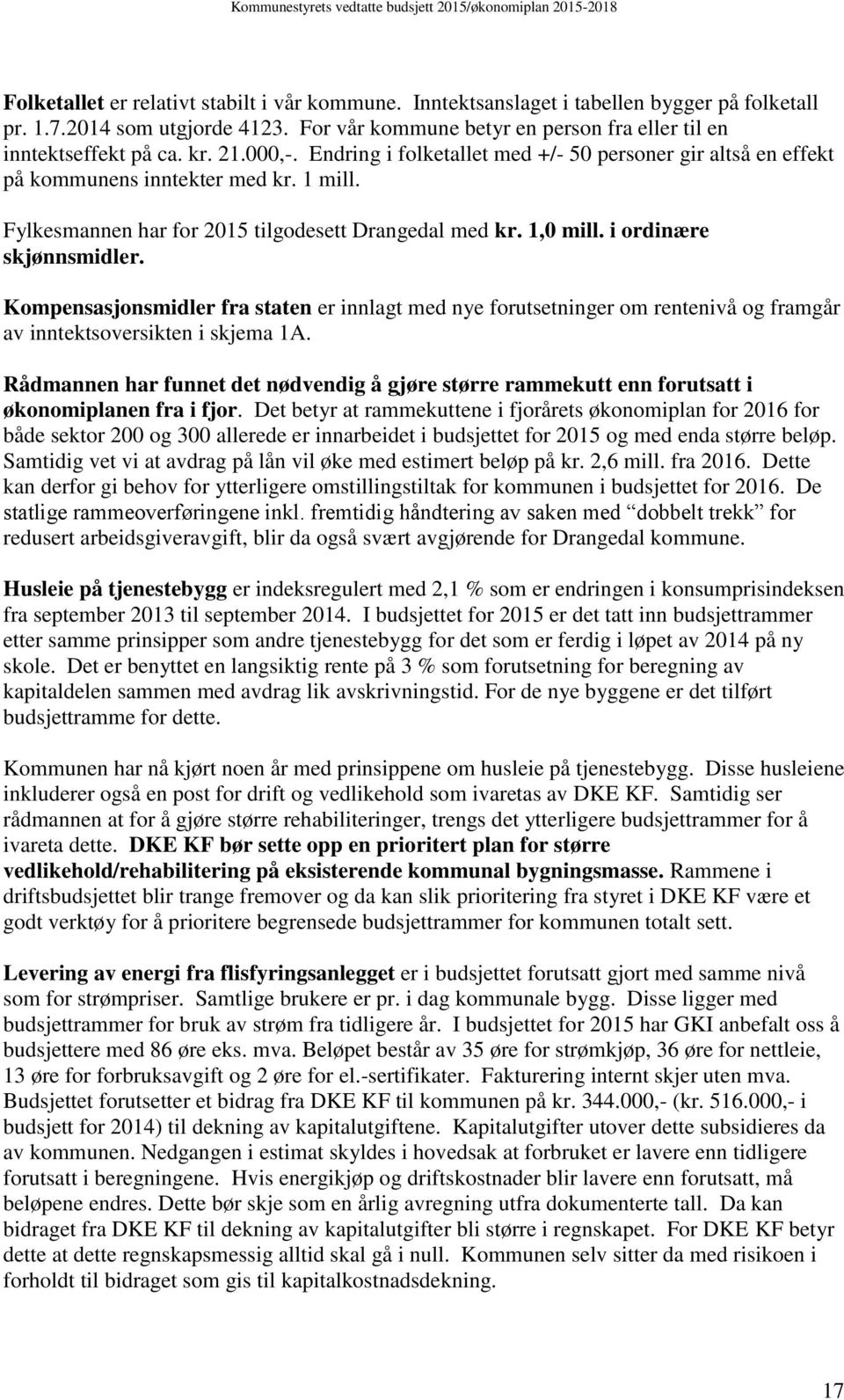 i ordinære skjønnsmidler. Kompensasjonsmidler fra staten er innlagt med nye forutsetninger om rentenivå og framgår av inntektsoversikten i skjema 1A.