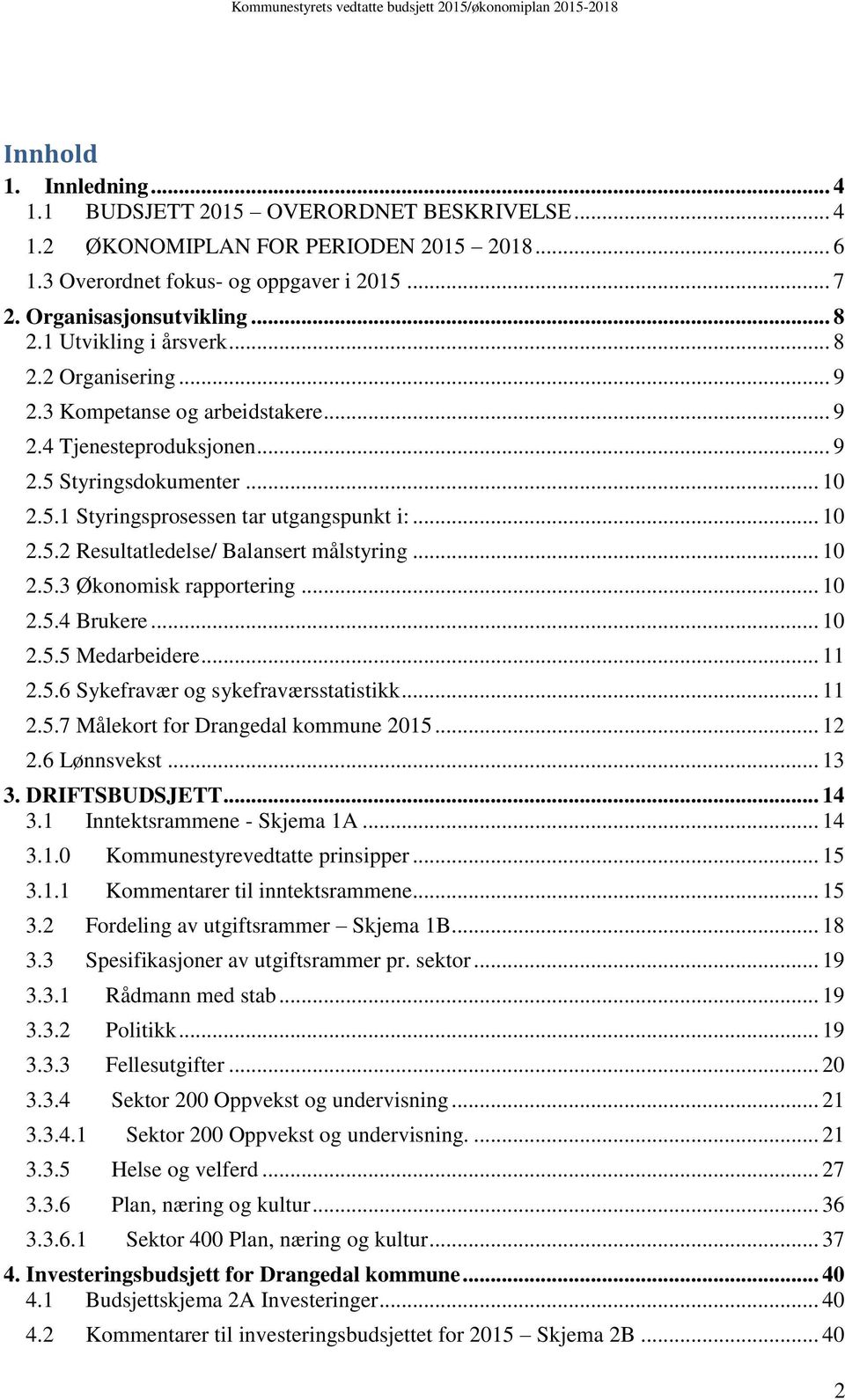 .. 10 2.5.3 Økonomisk rapportering... 10 2.5.4 Brukere... 10 2.5.5 Medarbeidere... 11 2.5.6 Sykefravær og sykefraværsstatistikk... 11 2.5.7 Målekort for Drangedal kommune 2015... 12 2.6 Lønnsvekst.