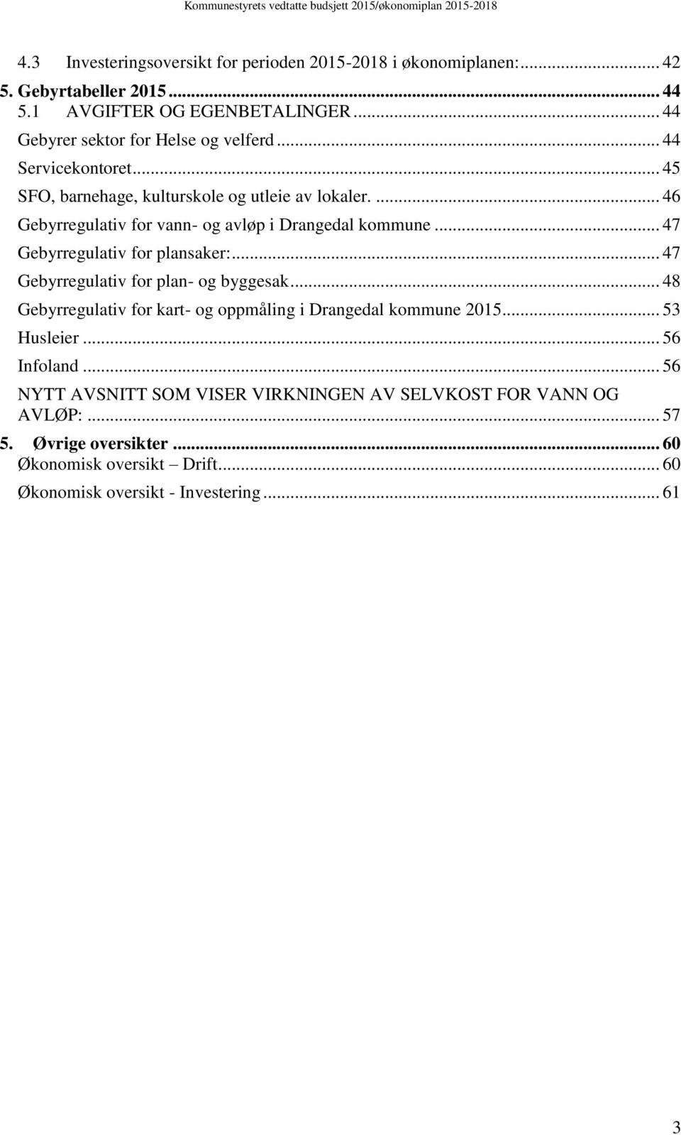 ... 46 Gebyrregulativ for vann- og avløp i Drangedal kommune... 47 Gebyrregulativ for plansaker:... 47 Gebyrregulativ for plan- og byggesak.