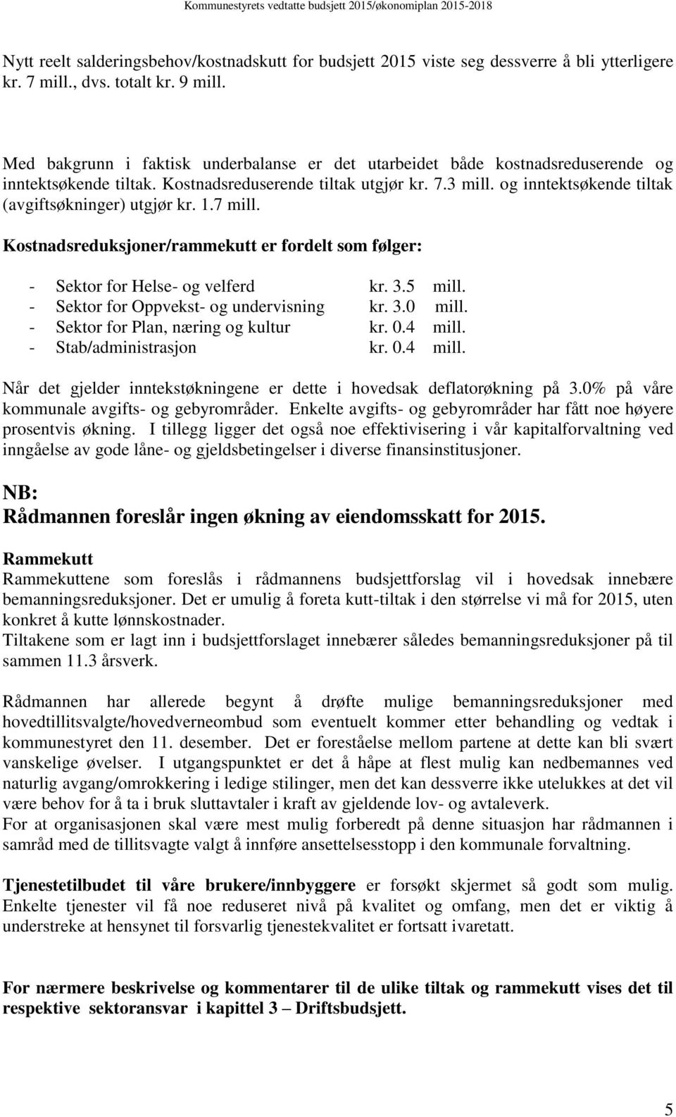 og inntektsøkende tiltak (avgiftsøkninger) utgjør kr. 1.7 mill. Kostnadsreduksjoner/rammekutt er fordelt som følger: - Sektor for Helse- og velferd kr. 3.5 mill.