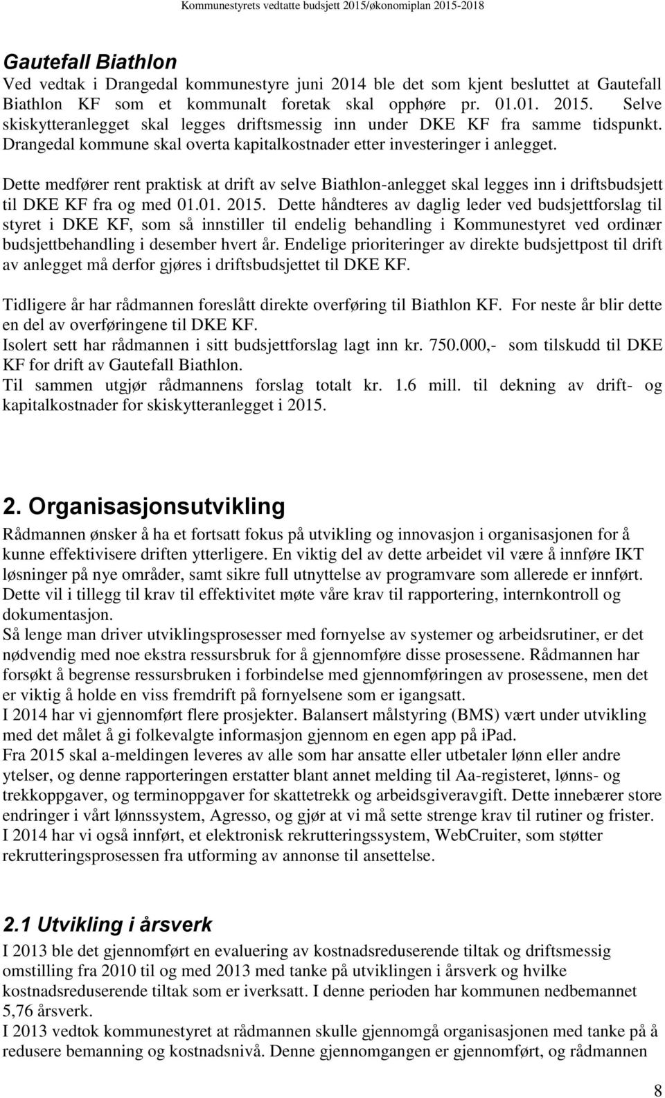 Dette medfører rent praktisk at drift av selve Biathlon-anlegget skal legges inn i driftsbudsjett til DKE KF fra og med 01.01. 2015.