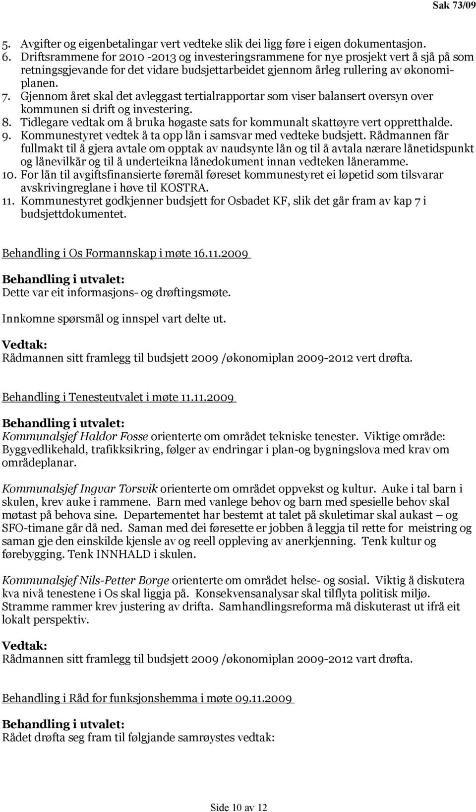 Gjennom året skal det avleggast tertialrapportar som viser balansert oversyn over kommunen si drift og investering. 8.