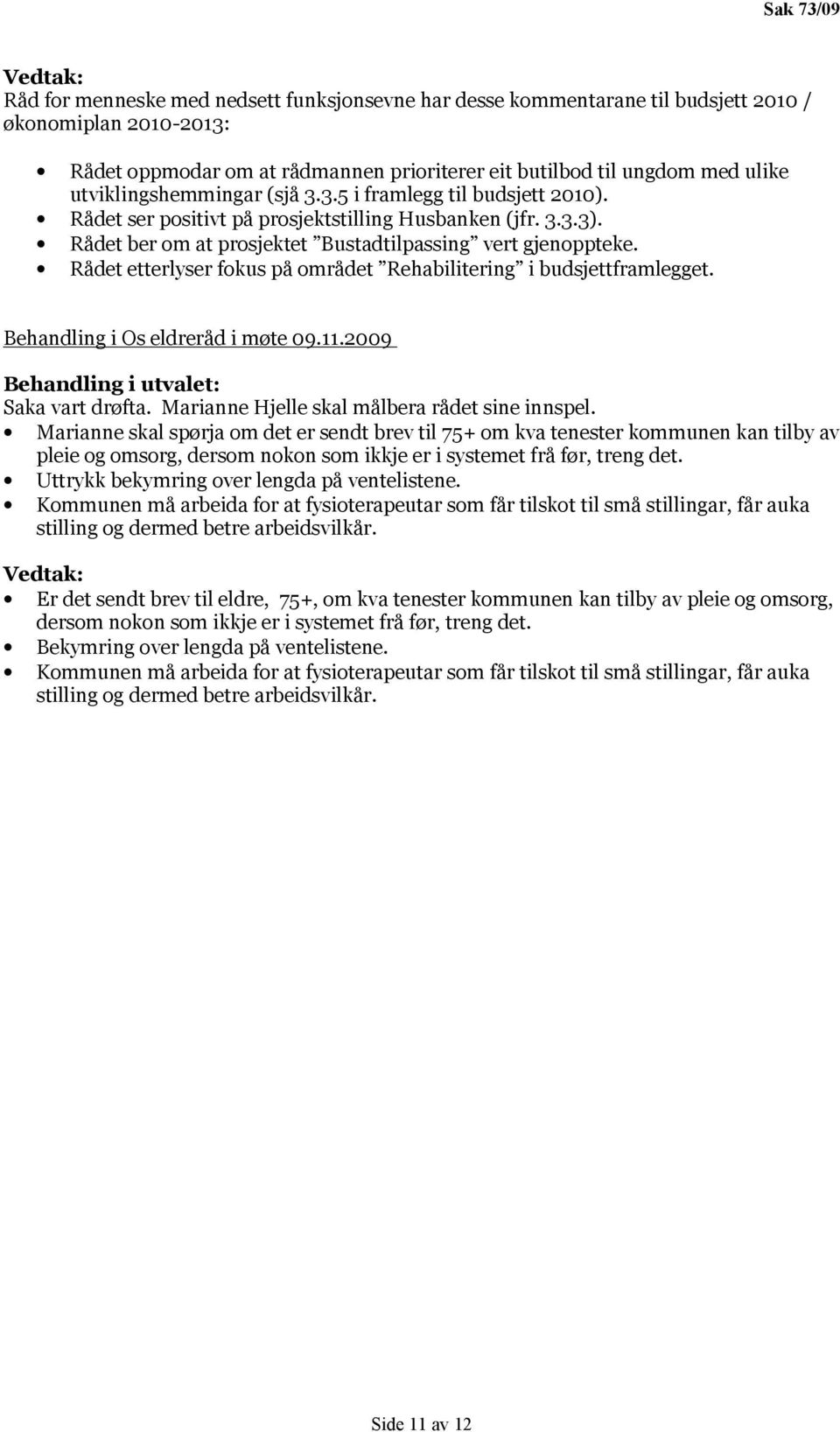 Rådet etterlyser fokus på området Rehabilitering i budsjettframlegget. Behandling i Os eldreråd i møte 09.11.2009 Behandling i utvalet: Saka vart drøfta.