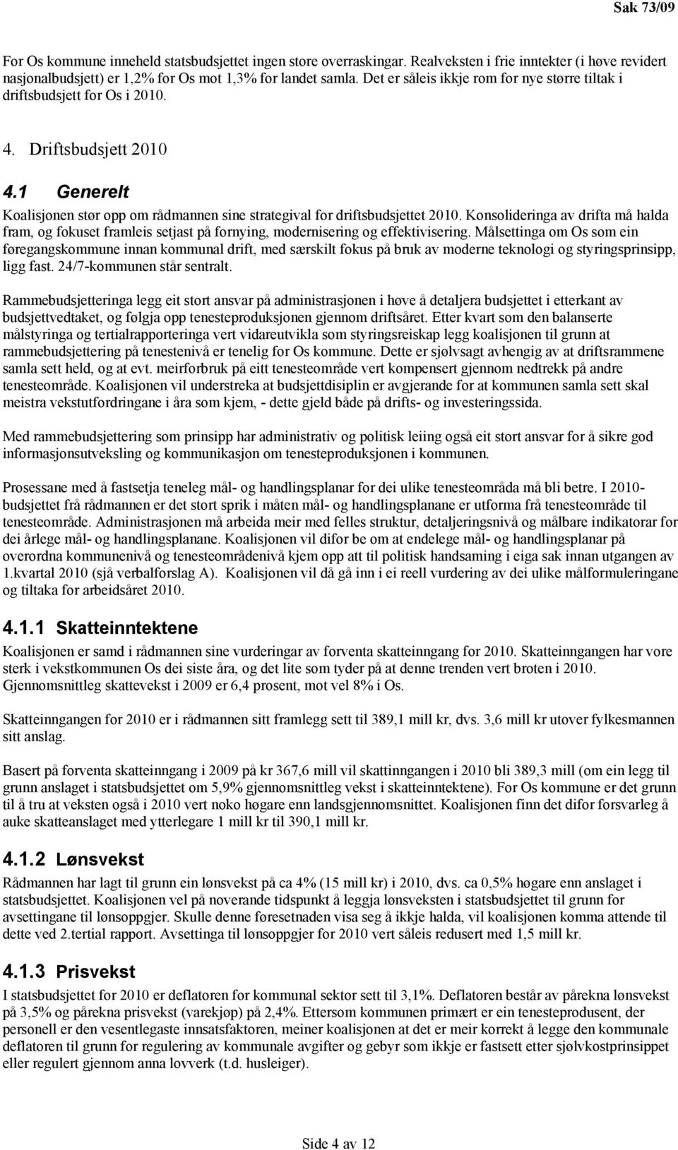 Konsolideringa av drifta må halda fram, og fokuset framleis setjast på fornying, modernisering og effektivisering.