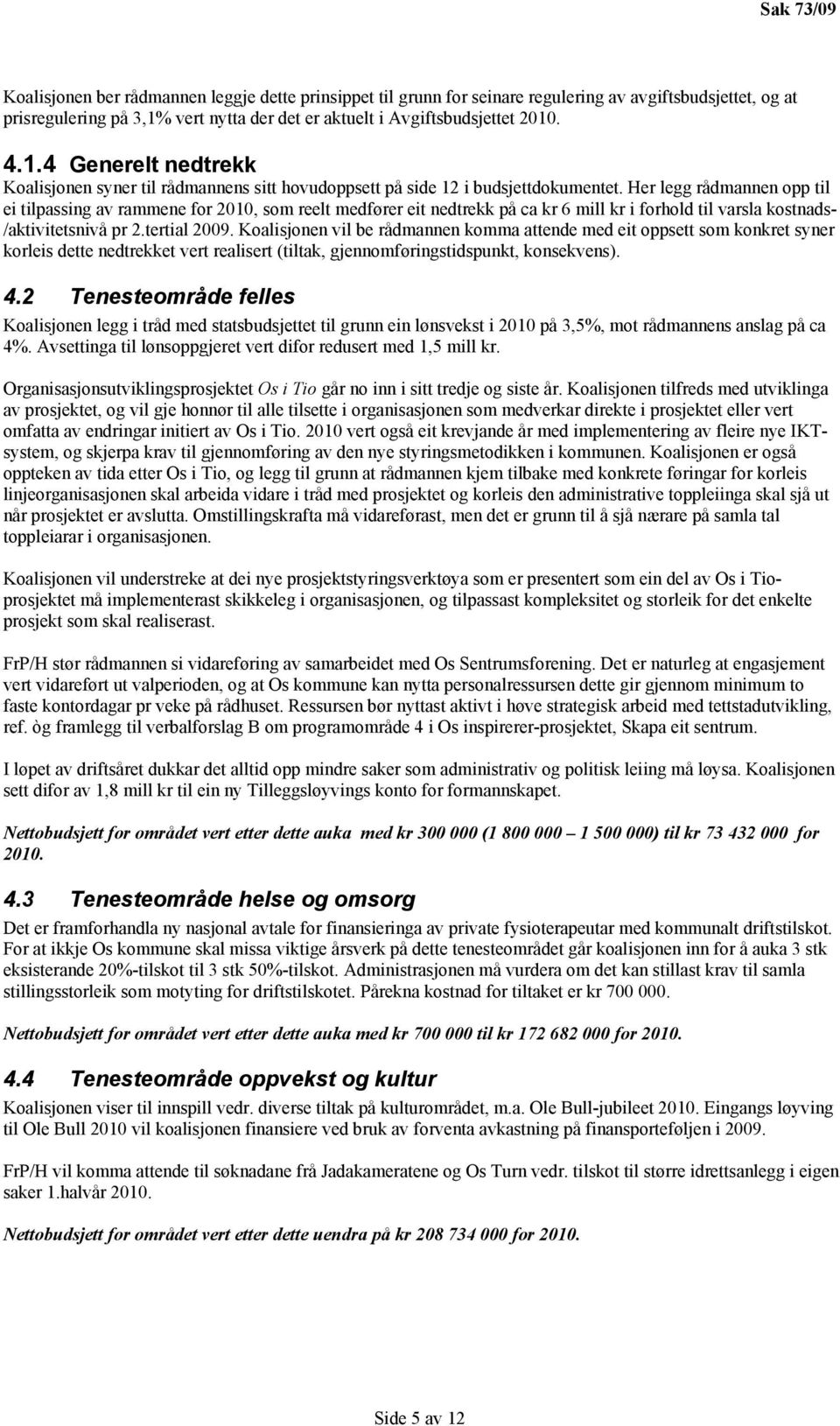 Her legg rådmannen opp til ei tilpassing av rammene for 2010, som reelt medfører eit nedtrekk på ca kr 6 mill kr i forhold til varsla kostnads- /aktivitetsnivå pr 2.tertial 2009.