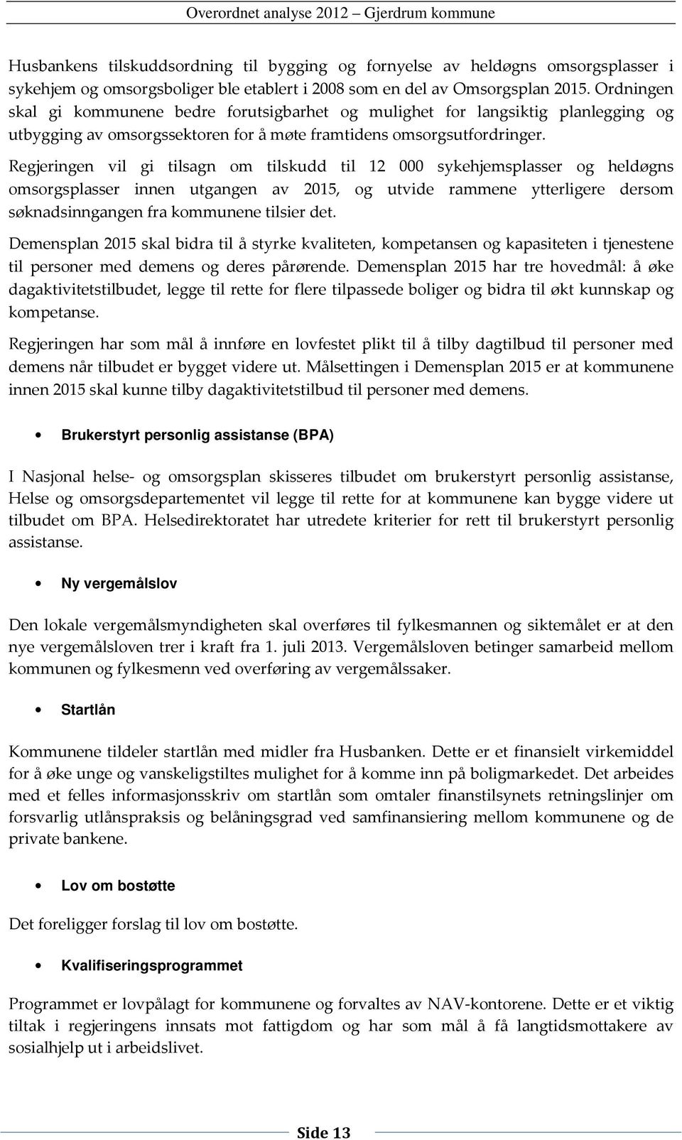 Regjeringen vil gi tilsagn om tilskudd til 12 000 sykehjemsplasser og heldøgns omsorgsplasser innen utgangen av 2015, og utvide rammene ytterligere dersom søknadsinngangen fra kommunene tilsier det.