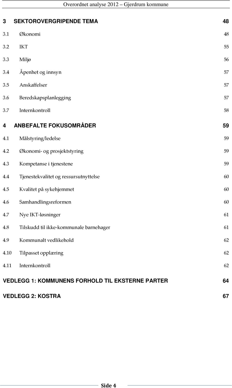 4 Tjenestekvalitet og ressursutnyttelse 60 4.5 Kvalitet på sykehjemmet 60 4.6 Samhandlingsreformen 60 4.7 Nye IKT-løsninger 61 4.