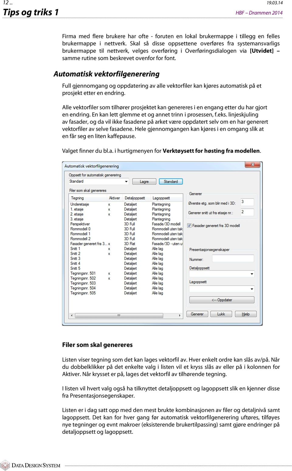 Automatisk vektorfilgenerering Full gjennomgang og oppdatering av alle vektorfiler kan kjøres automatisk på et prosjekt etter en endring.