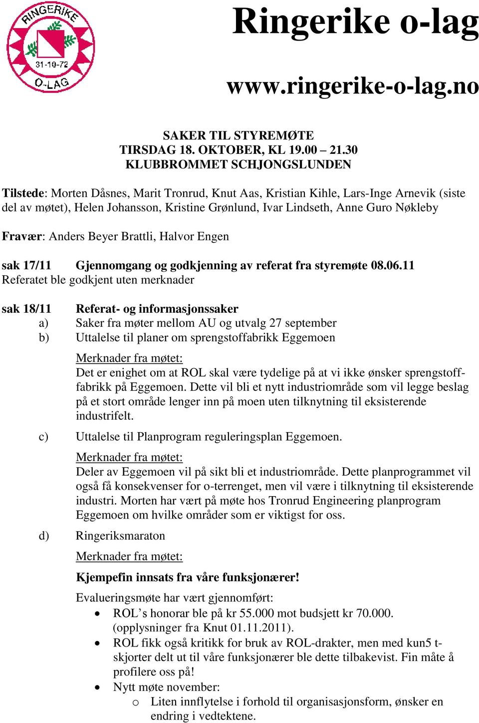 Nøkleby Fravær: Anders Beyer Brattli, Halvor Engen sak 17/11 Gjennomgang og godkjenning av referat fra styremøte 08.06.