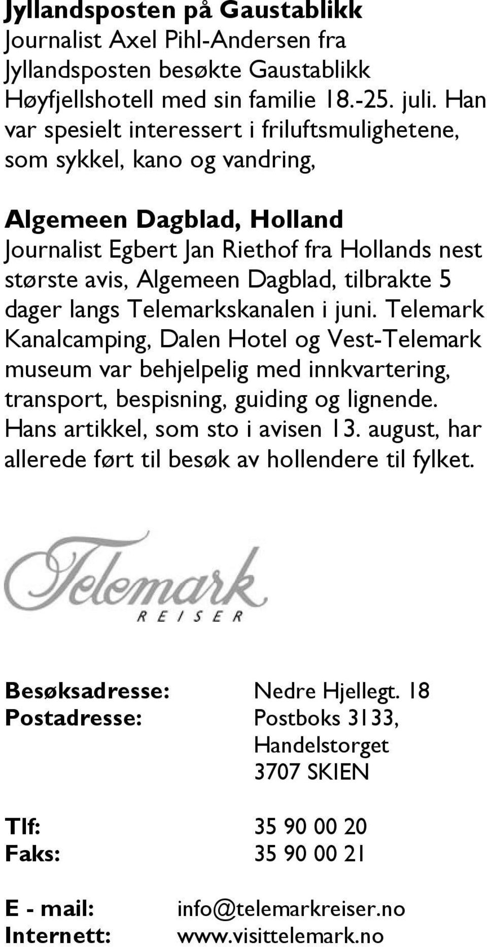 dager langs Telemarkskanalen i juni. Telemark Kanalcamping, Dalen Hotel og Vest-Telemark museum var behjelpelig med innkvartering, transport, bespisning, guiding og lignende.