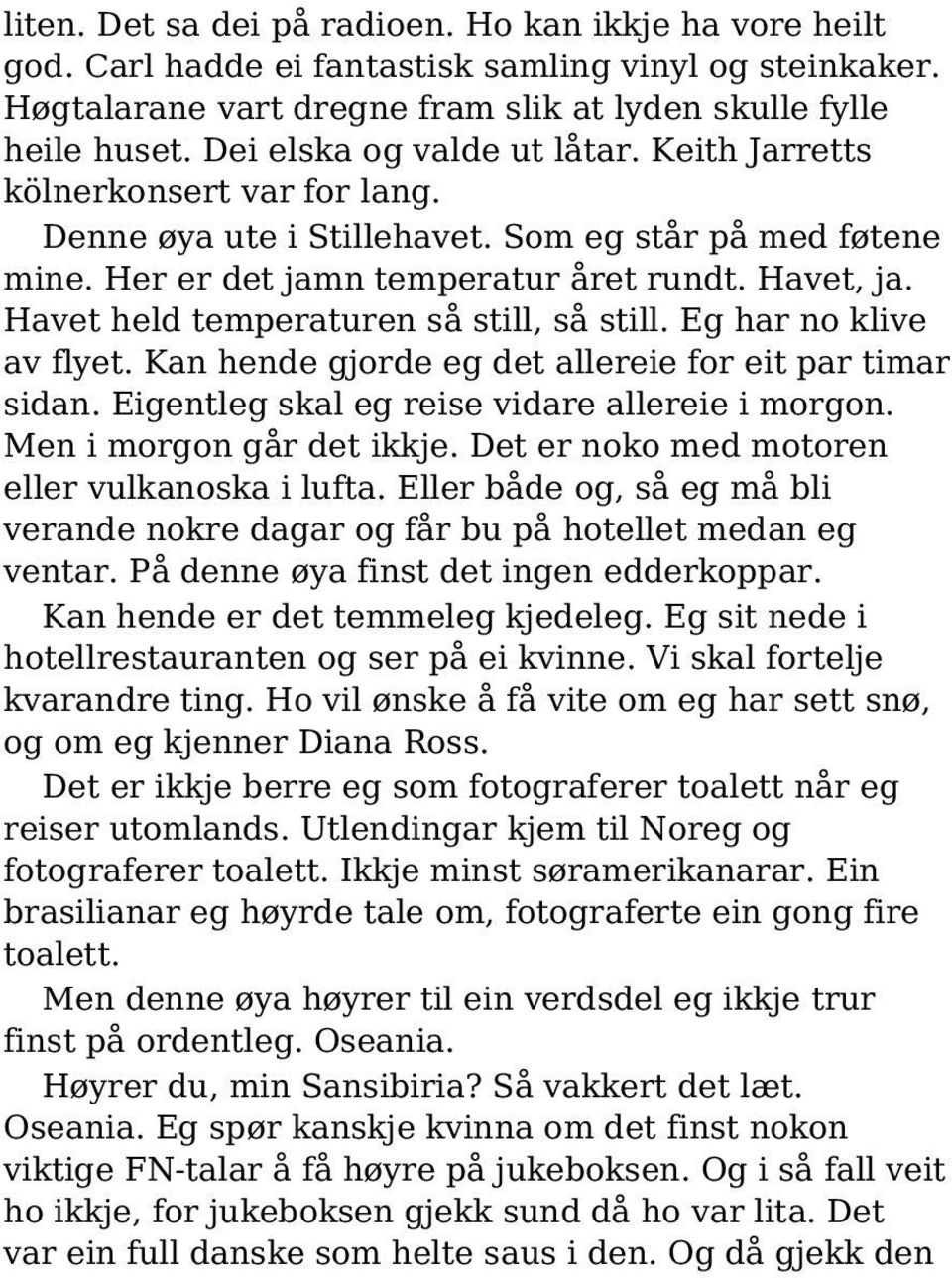 Havet held temperaturen så still, så still. Eg har no klive av flyet. Kan hende gjorde eg det allereie for eit par timar sidan. Eigentleg skal eg reise vidare allereie i morgon.