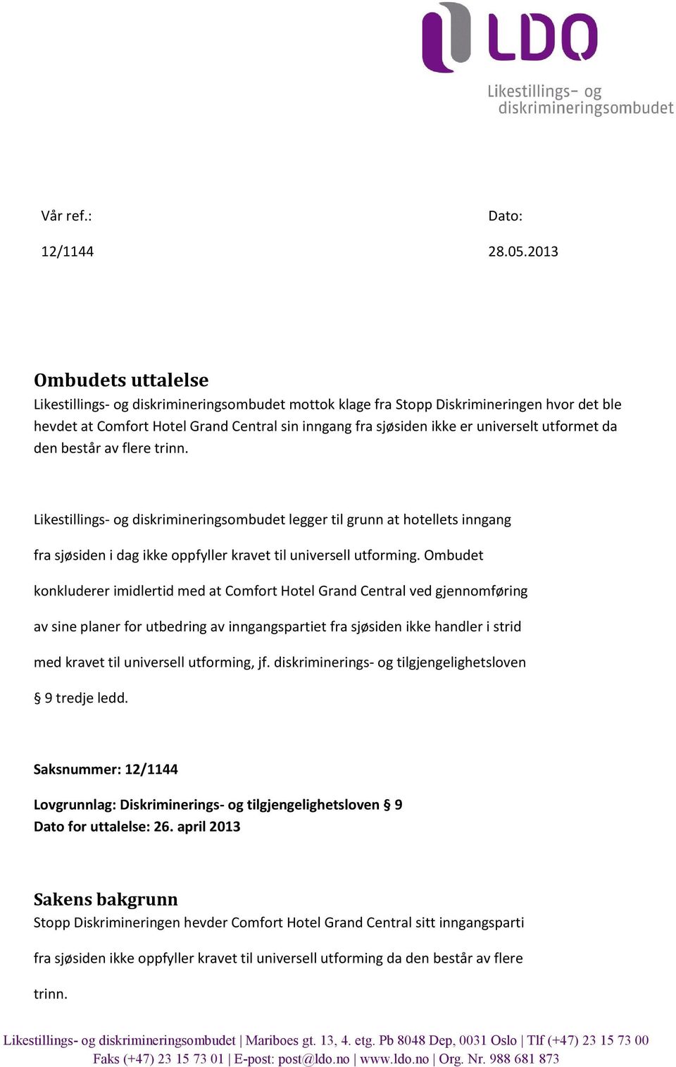 utformet da den består av flere trinn. Likestillings- og diskrimineringsombudet legger til grunn at hotellets inngang fra sjøsiden i dag ikke oppfyller kravet til universell utforming.