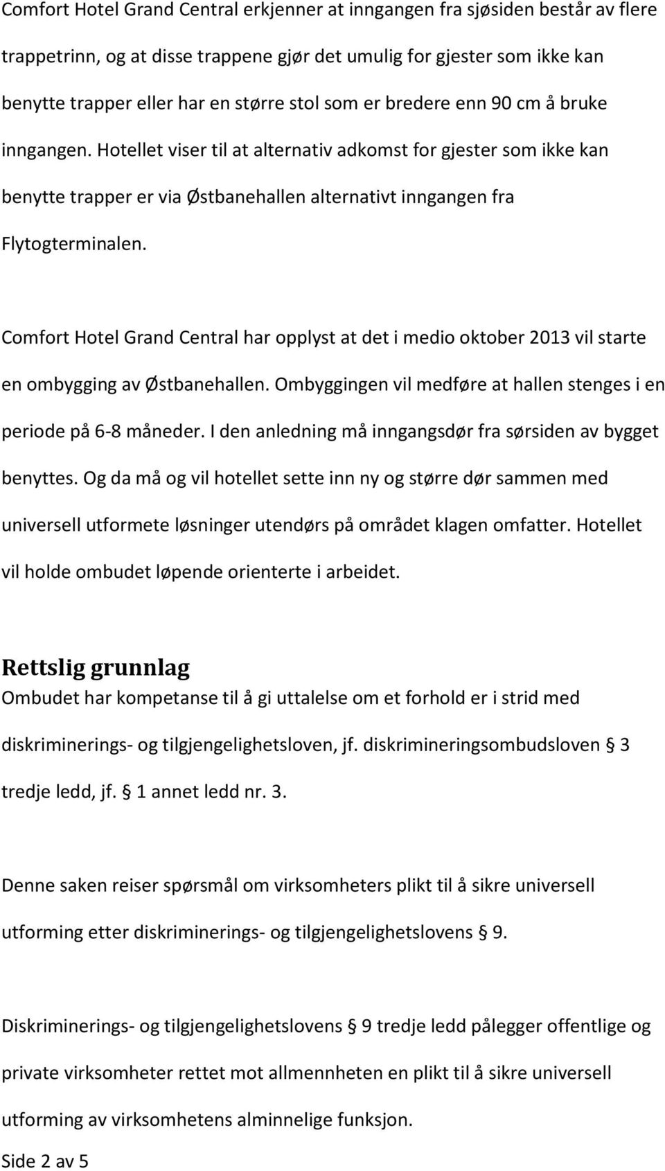 Comfort Hotel Grand Central har opplyst at det i medio oktober 2013 vil starte en ombygging av Østbanehallen. Ombyggingen vil medføre at hallen stenges i en periode på 6-8 måneder.