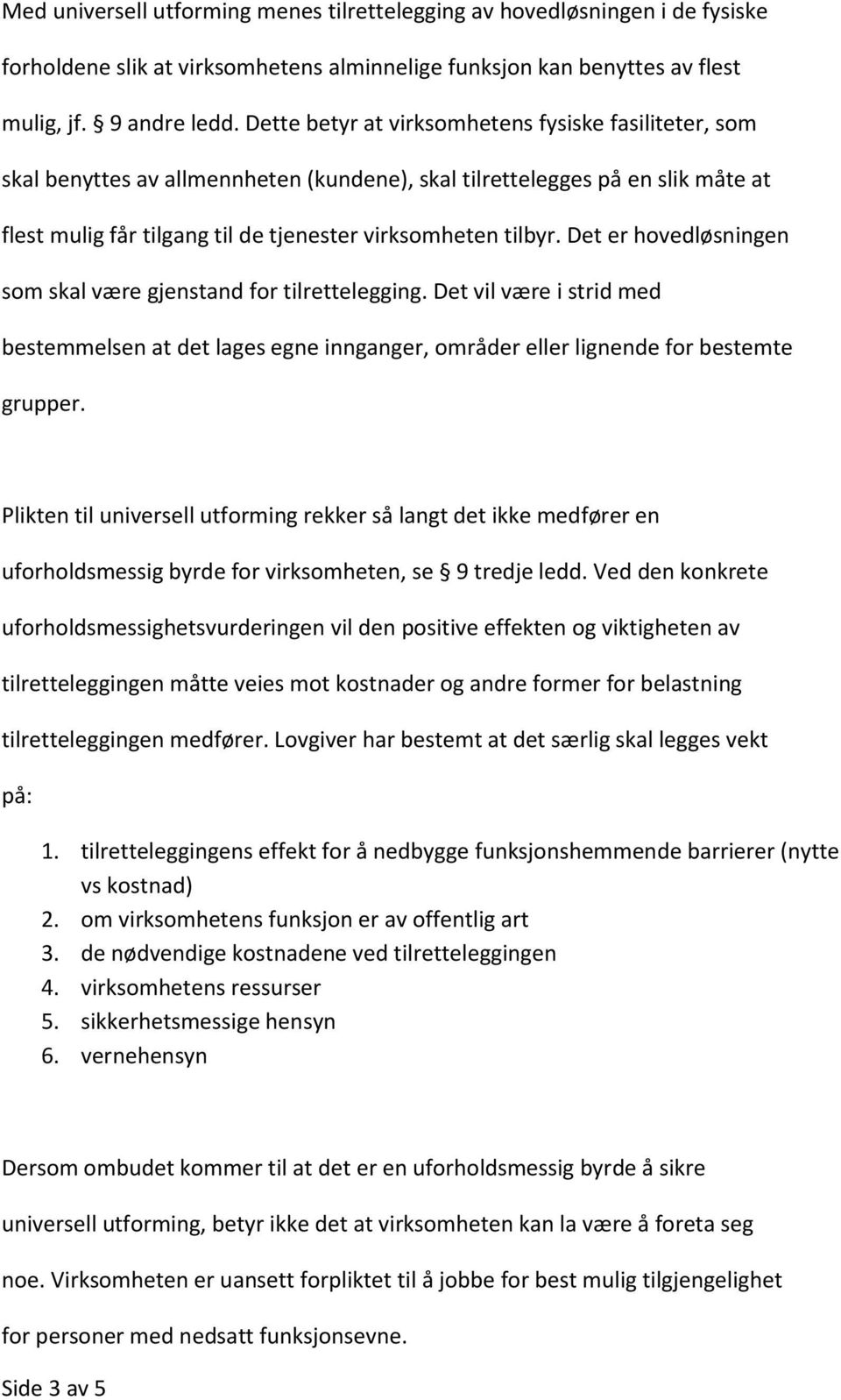 Det er hovedløsningen som skal være gjenstand for tilrettelegging. Det vil være i strid med bestemmelsen at det lages egne innganger, områder eller lignende for bestemte grupper.