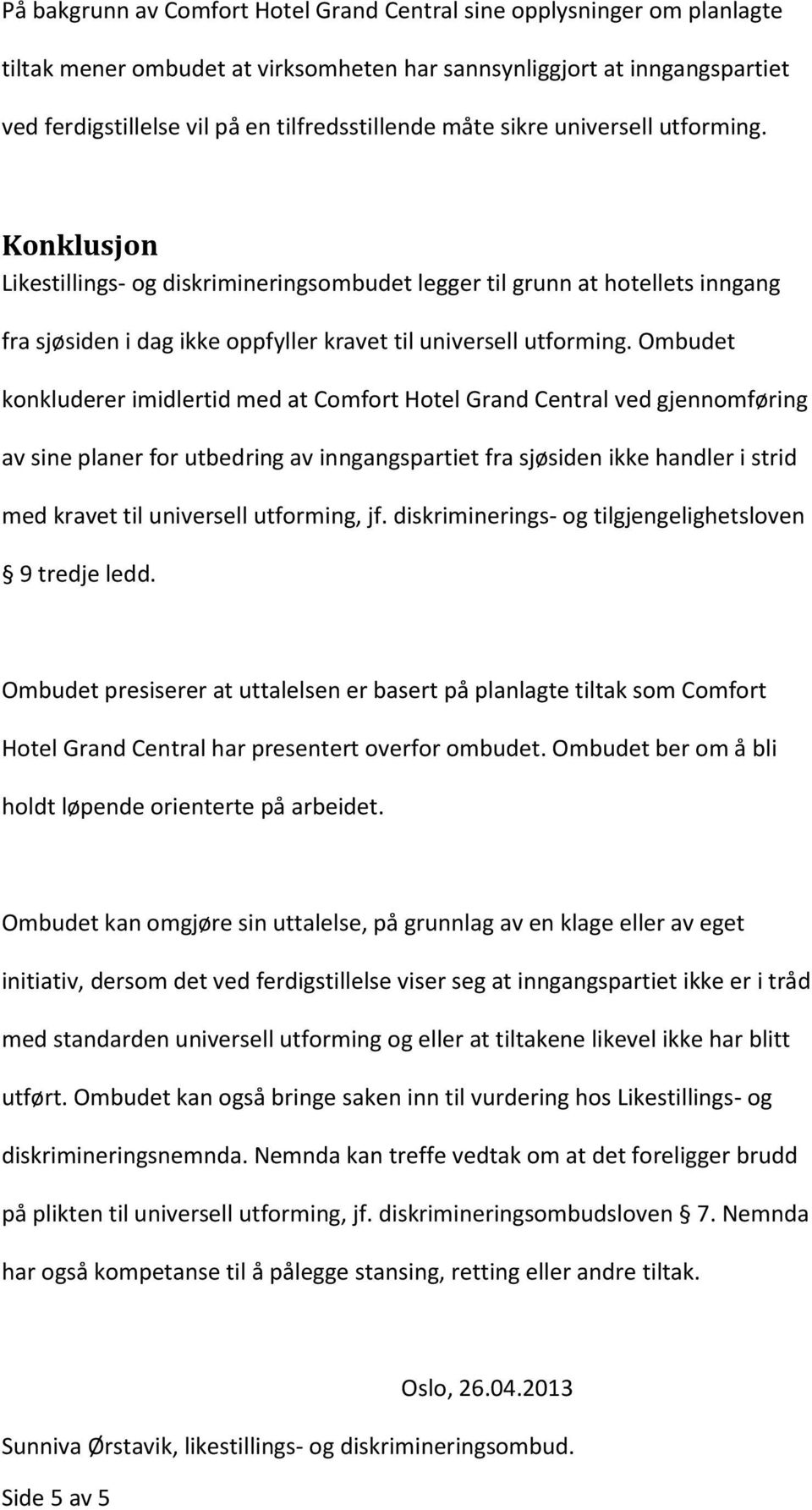 Ombudet konkluderer imidlertid med at Comfort Hotel Grand Central ved gjennomføring av sine planer for utbedring av inngangspartiet fra sjøsiden ikke handler i strid med kravet til universell