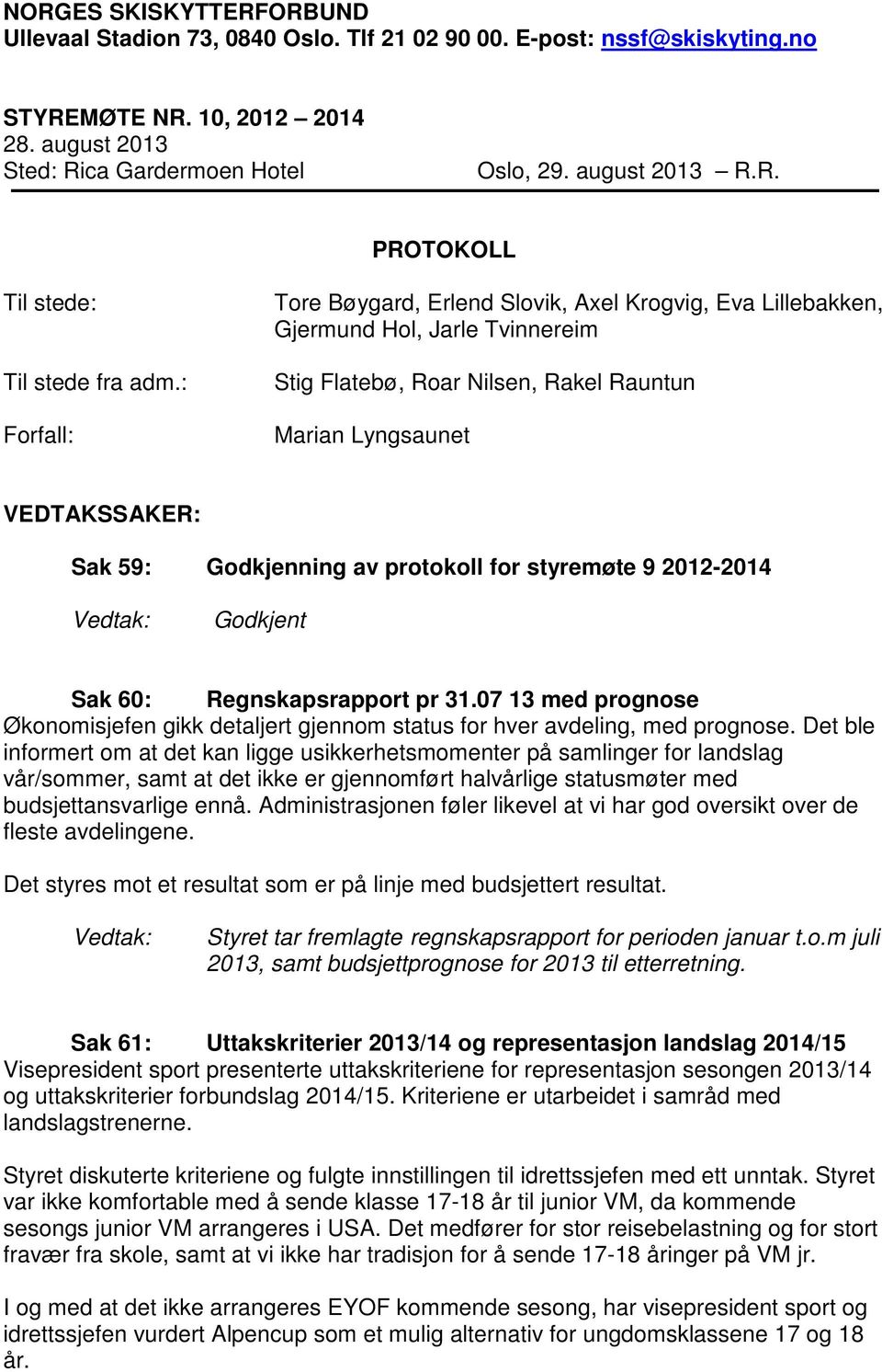 protokoll for styremøte 9 2012-2014 Godkjent Sak 60: Regnskapsrapport pr 31.07 13 med prognose Økonomisjefen gikk detaljert gjennom status for hver avdeling, med prognose.