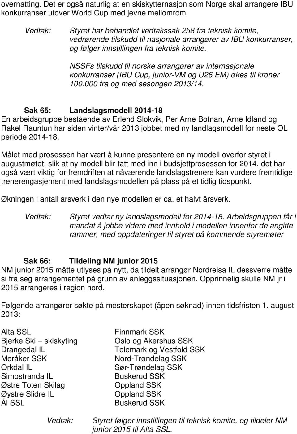 NSSFs tilskudd til norske arrangører av internasjonale konkurranser (IBU Cup, junior-vm og U26 EM) økes til kroner 100.000 fra og med sesongen 2013/14.