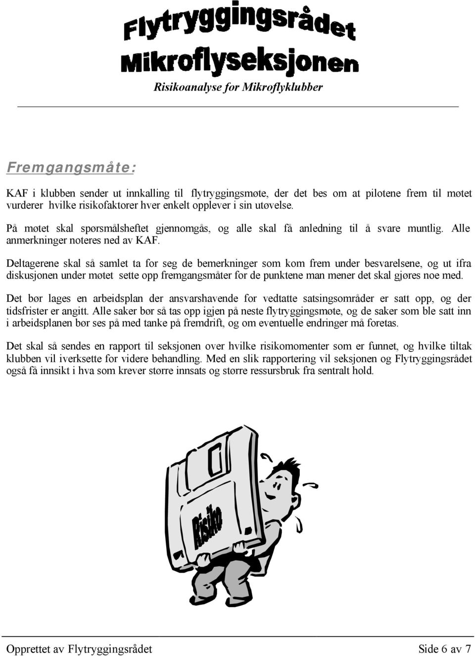 Deltagerene skal så samlet ta for seg de bemerkninger som kom frem under besvarelsene, og ut ifra diskusjonen under møtet sette opp fremgangsmåter for de punktene man mener det skal gjøres noe med.