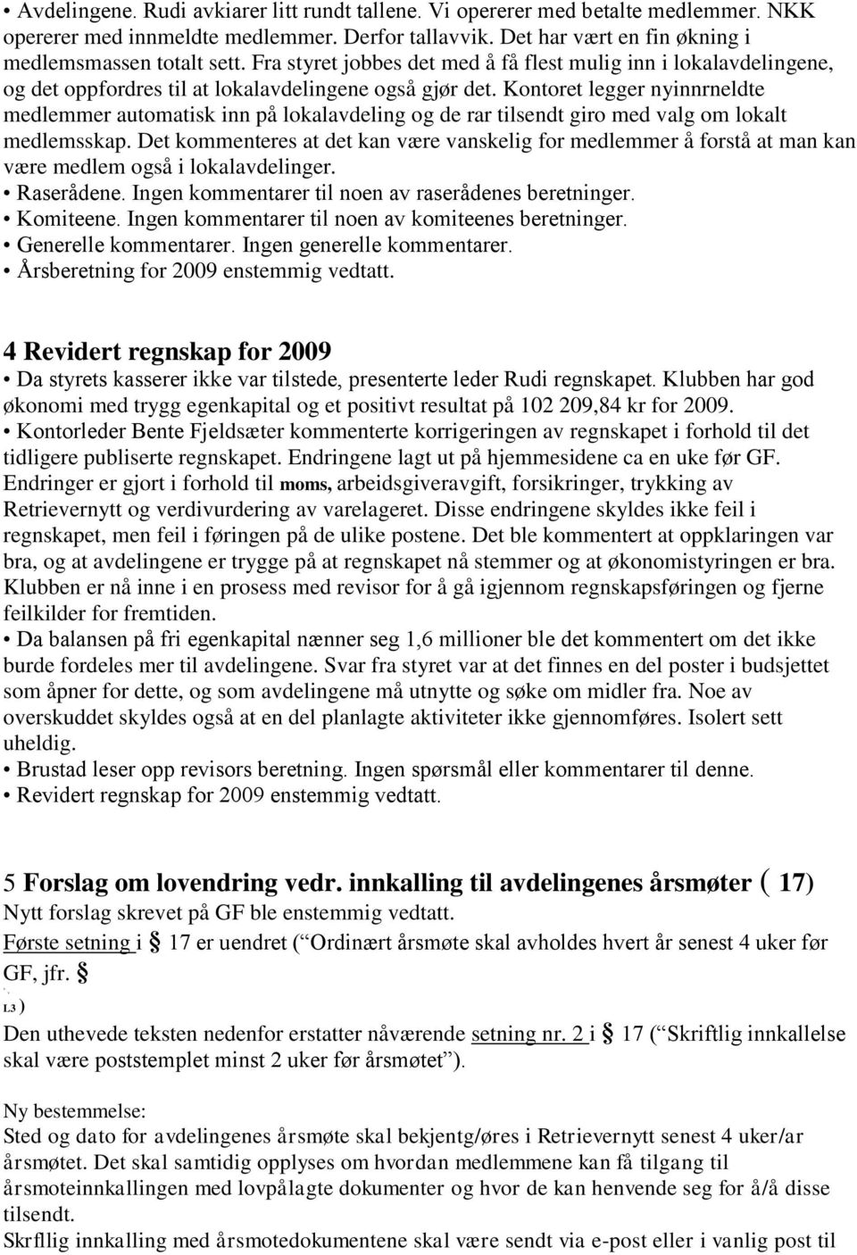 Kontoret legger nyinnrneldte medlemmer automatisk inn på lokalavdeling og de rar tilsendt giro med valg om lokalt medlemsskap.