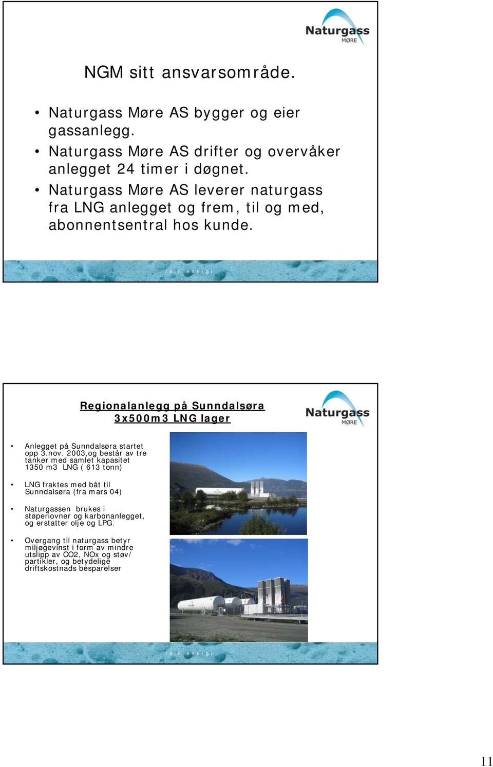 Regionalanlegg på Sunndalsøra 3x500m3 LNG lager Anlegget på Sunndalsøra startet opp 3.nov.