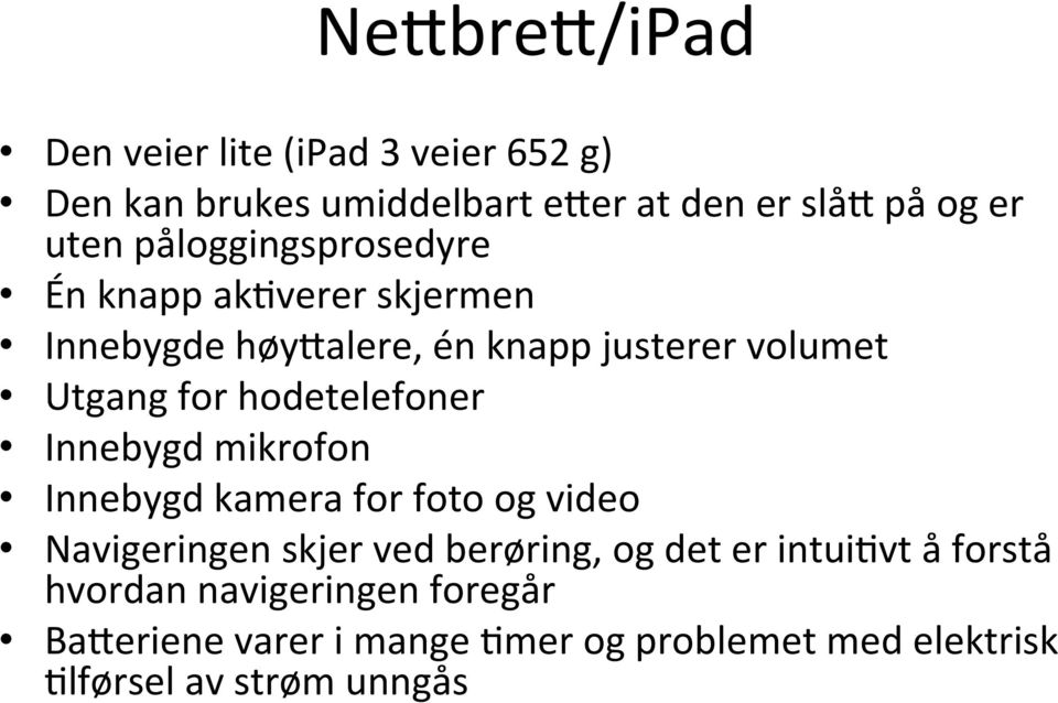 hodetelefoner Innebygd mikrofon Innebygd kamera for foto og video Navigeringen skjer ved berøring, og det er