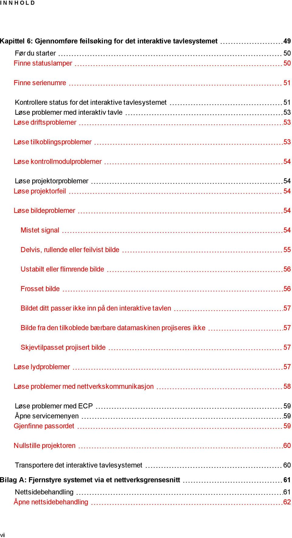 Mistet signal 54 Delvis, rullende eller feilvist bilde 55 Ustabilt eller flimrende bilde 56 Frosset bilde 56 Bildet ditt passer ikke inn på den interaktive tavlen 57 Bilde fra den tilkoblede bærbare