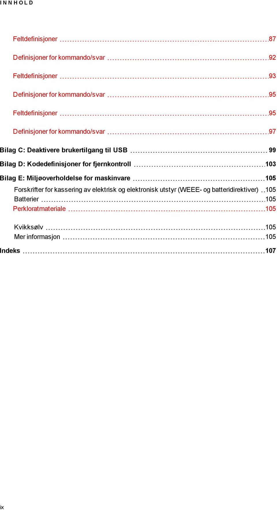 Kodedefinisjoner for fjernkontroll 103 Bilag E: Miljøoverholdelse for maskinvare 105 Forskrifter for kassering av elektrisk