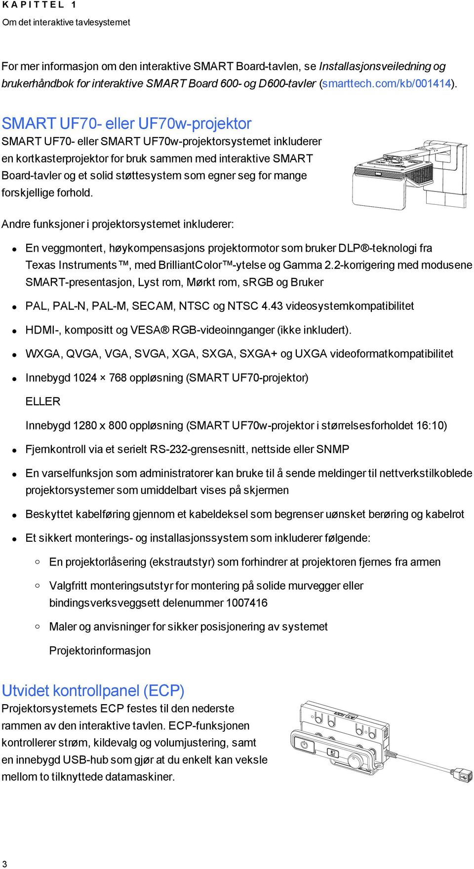 SMART UF70- eller UF70w-projektor SMART UF70- eller SMART UF70w-projektorsystemet inkluderer en kortkasterprojektor for bruk sammen med interaktive SMART Board-tavler og et solid støttesystem som