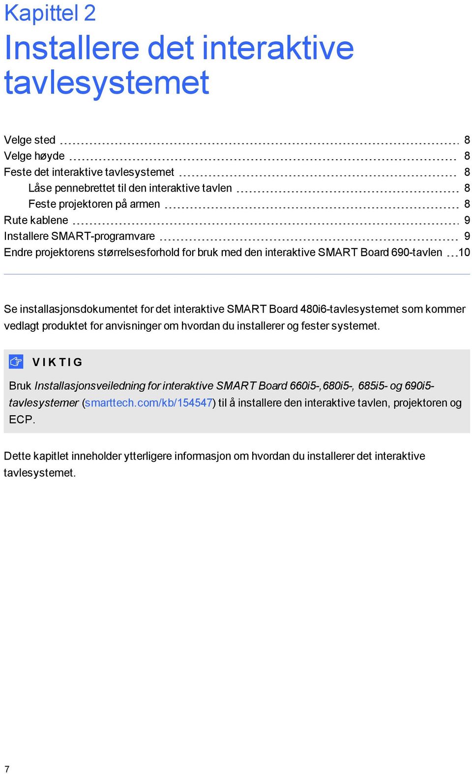 480i6-tavlesystemet som kommer vedlagt produktet for anvisninger om hvordan du installerer og fester systemet.