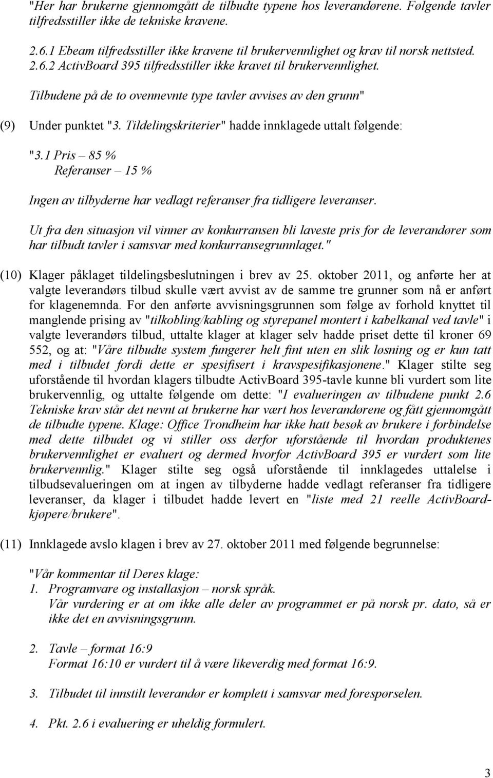 Tilbudene på de to ovennevnte type tavler avvises av den grunn" (9) Under punktet "3. Tildelingskriterier" hadde innklagede uttalt følgende: "3.