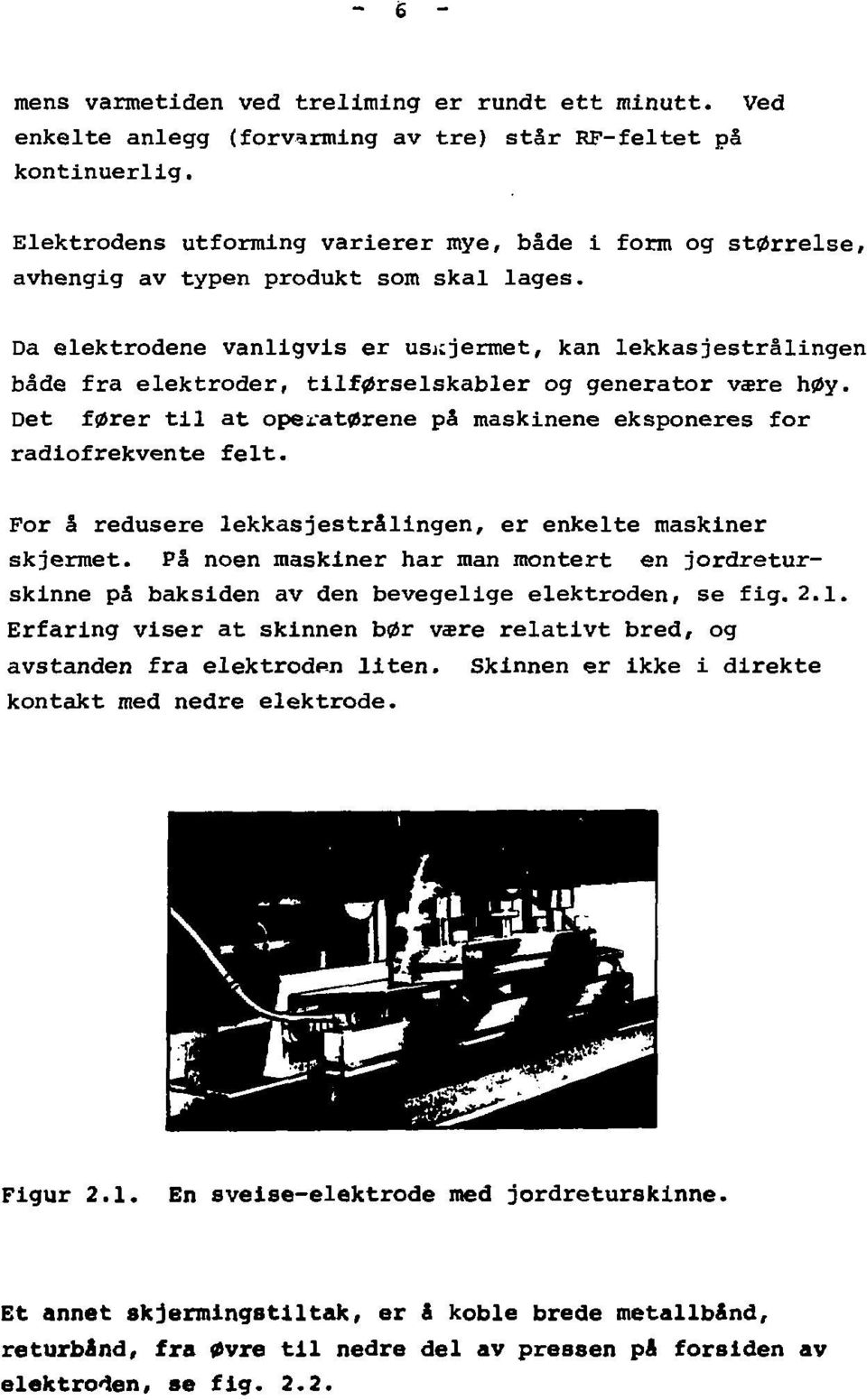 Da elektrodene vanligvis er usjijermet, kan lekkasjestrålingen både fra elektroder, tilførselskabler og generator være høy.