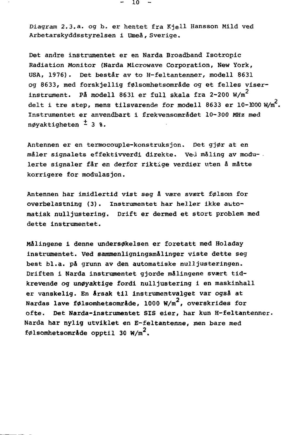 Det består av to H-feltantenner, modell 8631 og 8633, med forskjellig følsomhetsområde og et felles viser- instrument.