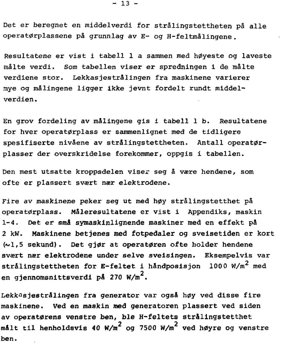 En grov fordeling av målingene gis i tabell 1 b. Resultatene for hver operatørplass er sammenlignet med de tidligere spesifiserte nivåene av strålingstettheten.