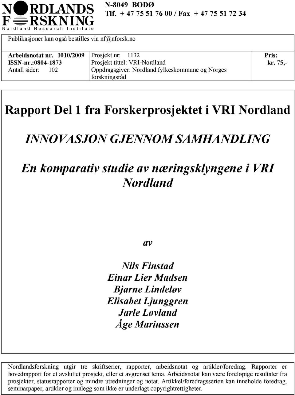 75,- Rapport Del 1 fra Forskerprosjektet i VRI Nordland INNOVASJON GJENNOM SAMHANDLING En komparativ studie av næringsklyngene i VRI Nordland av Nils Finstad Einar Lier Madsen Bjarne Lindeløv