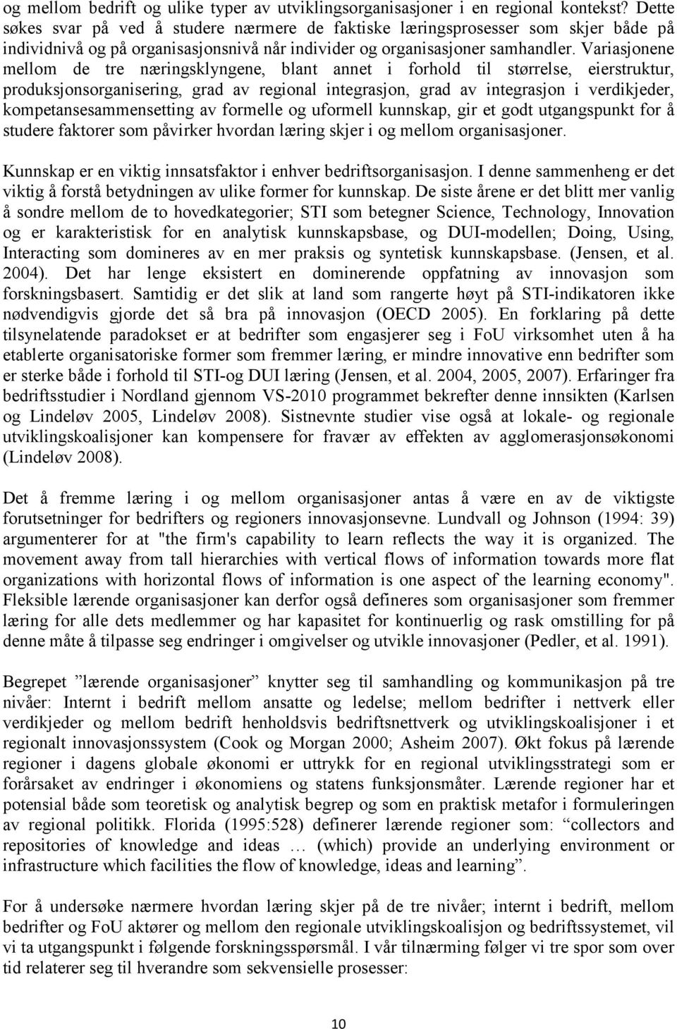 Variasjonene mellom de tre næringsklyngene, blant annet i forhold til størrelse, eierstruktur, produksjonsorganisering, grad av regional integrasjon, grad av integrasjon i verdikjeder,