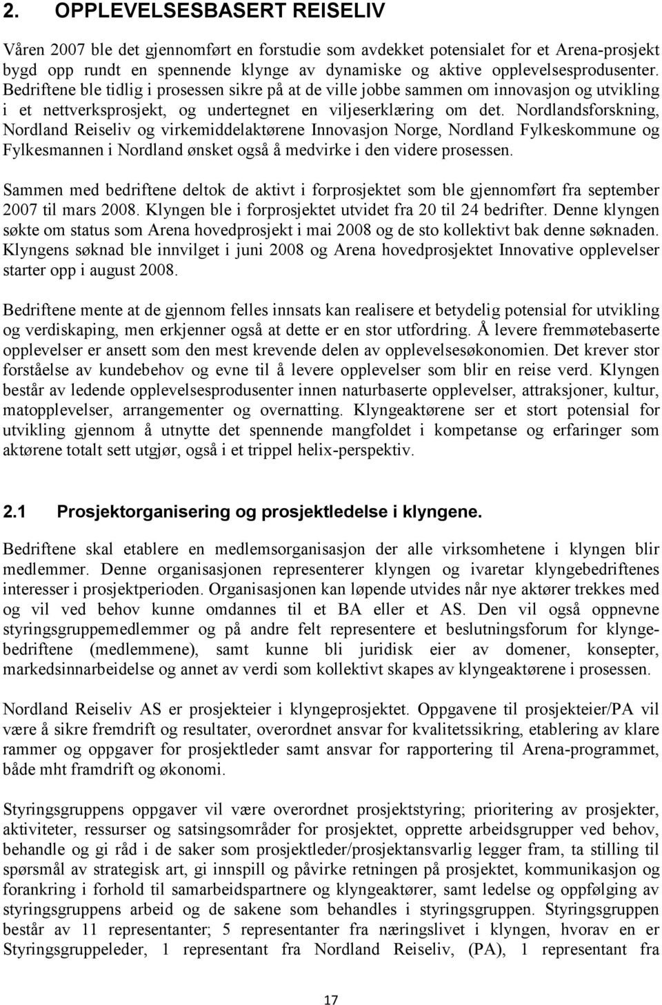 Nordlandsforskning, Nordland Reiseliv og virkemiddelaktørene Innovasjon Norge, Nordland Fylkeskommune og Fylkesmannen i Nordland ønsket også å medvirke i den videre prosessen.