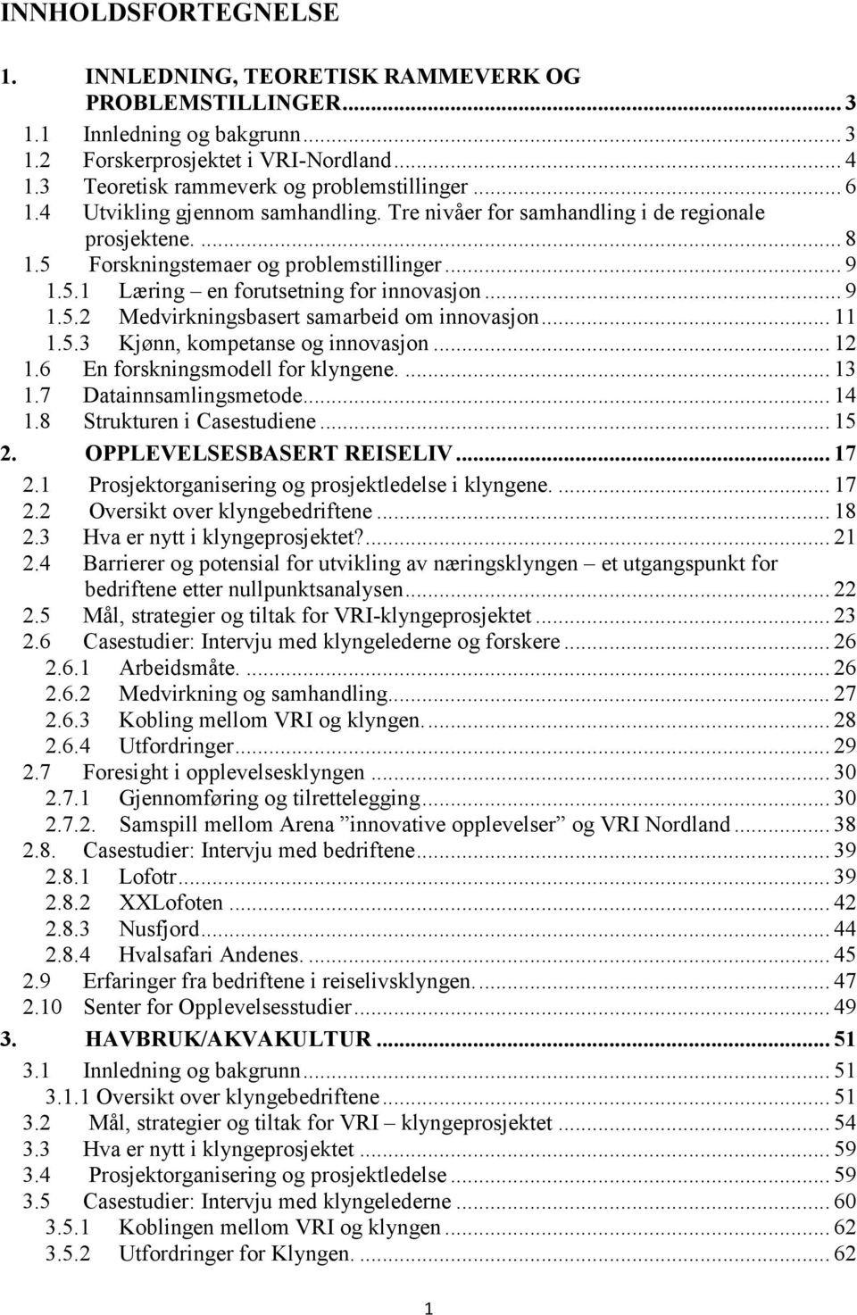 .. 11 1.5.3 Kjønn, kompetanse og innovasjon... 12 1.6 En forskningsmodell for klyngene.... 13 1.7 Datainnsamlingsmetode... 14 1.8 Strukturen i Casestudiene... 15 2. OPPLEVELSESBASERT REISELIV... 17 2.