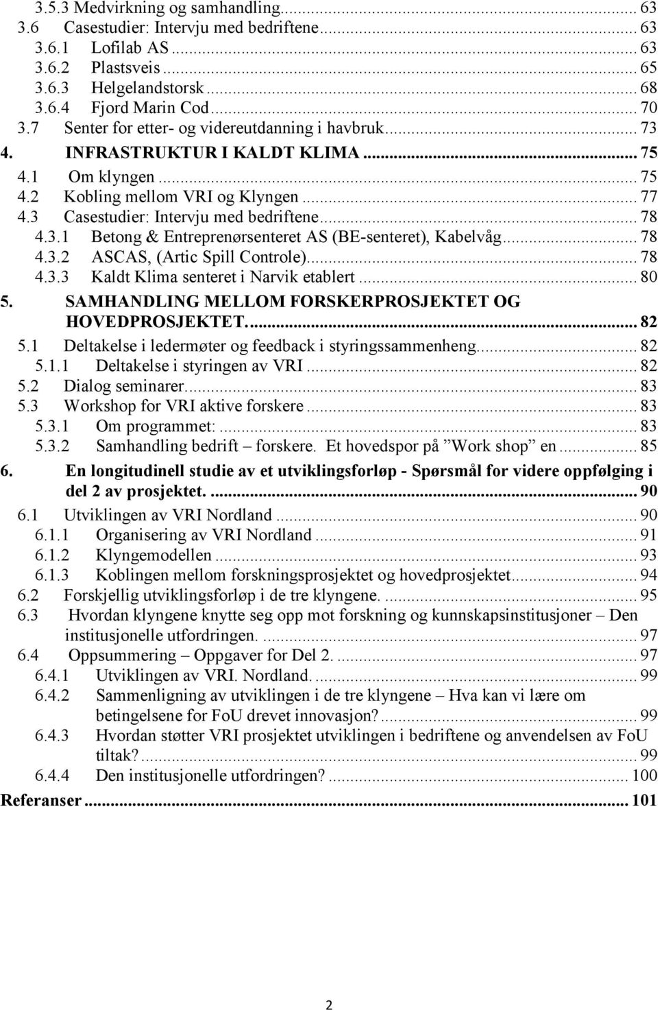 3.1 Betong & Entreprenørsenteret AS (BE-senteret), Kabelvåg... 78 4.3.2 ASCAS, (Artic Spill Controle)... 78 4.3.3 Kaldt Klima senteret i Narvik etablert... 80 5.