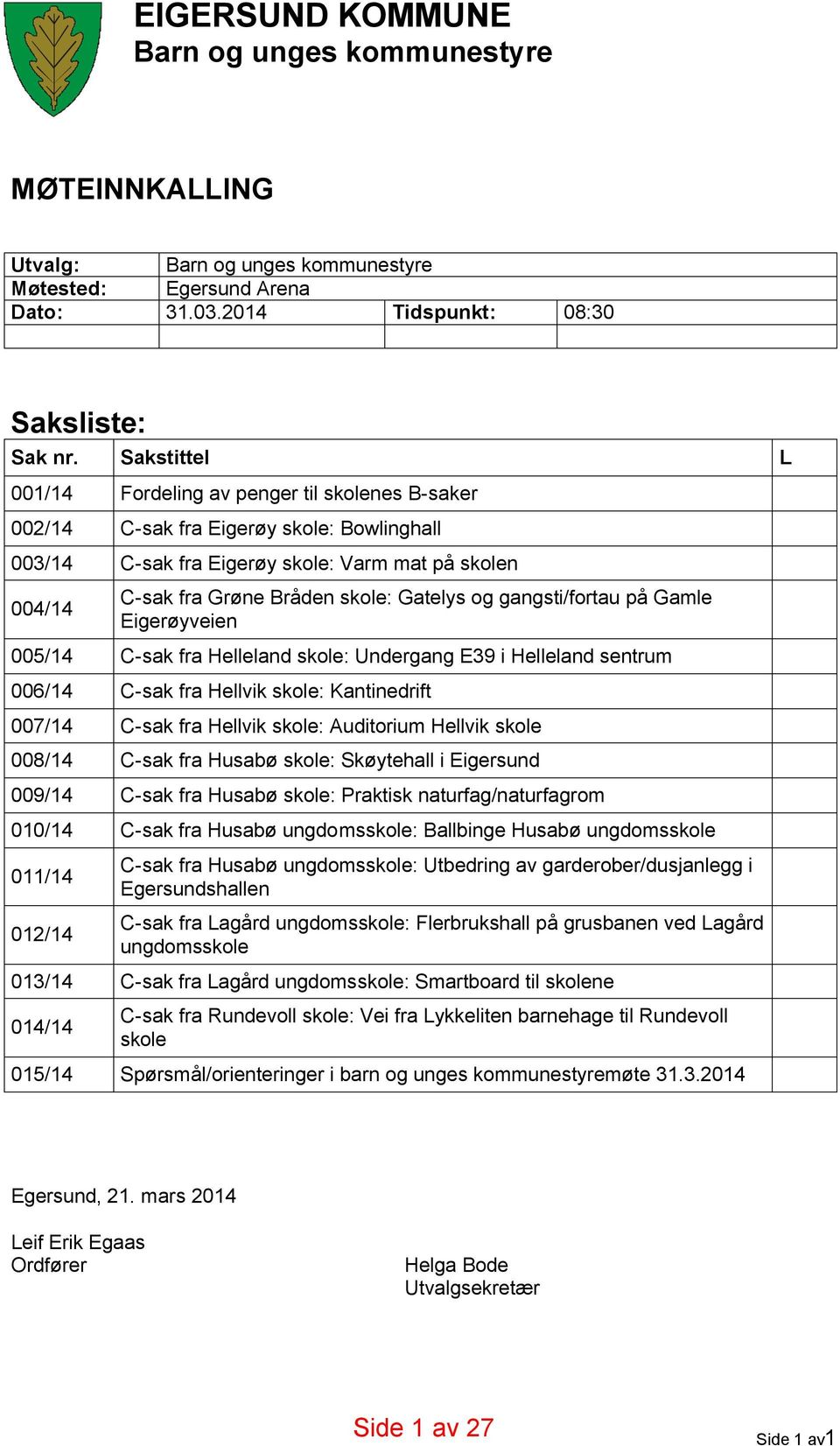 Gatelys og gangsti/fortau på Gamle Eigerøyveien 005/14 C-sak fra Helleland skole: Undergang E39 i Helleland sentrum 006/14 C-sak fra Hellvik skole: Kantinedrift 007/14 C-sak fra Hellvik skole: